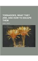 Tornadoes, What They Are, and How to Escape Them