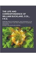 The Life and Correspondence of William Buckland, D.DL., F.R.S; Sometime Dean of Westminster, Twice President of the Geological Society, and First Pres: (English)