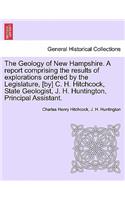 Geology of New Hampshire. A report comprising the results of explorations ordered by the Legislature, [by] C. H. Hitchcock, State Geologist, J. H. Huntington, Principal Assistant.