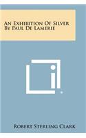 An Exhibition of Silver by Paul de Lamerie