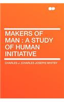 Makers of Man: A Study of Human Initiative: A Study of Human Initiative