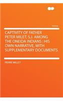 Captivity of Father Peter Milet, S.J. Among the Oneida Indians: His Own Narrative, with Supplementary Documents