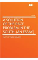 A Solution of the Race Problem in the South. (an Essay.)