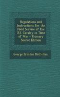 Regulations and Instructions for the Field Service of the U.S. Cavalry in Time of War: (English)