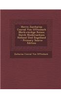 Herrn Zaccharias Conrad Von Uffenbach Merkwurdige Reisen Durch Niedersachsen Holland Und Engelland - Primary Source Edition