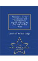 Address to Army Associations and Miscellaneous Papers Relating to Civil and Spanish Wars - War College Series