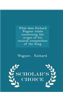 What Does Richard Wagner Relate Concerning the Origin of His Musical Composition of the Ring - Scholar's Choice Edition