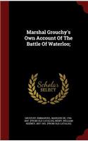 Marshal Grouchy's Own Account Of The Battle Of Waterloo;