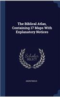 The Biblical Atlas, Containing 17 Maps With Explanatory Notices