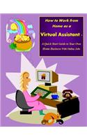 How to Work from Home as a Virtual Assistant - A Quick Start Guide to Your Own Home Business and Online Jobs
