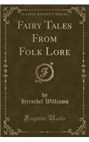 Fairy Tales from Folk Lore (Classic Reprint)