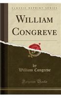William Congreve (Classic Reprint)