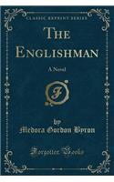 The Englishman: A Novel (Classic Reprint)