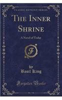 The Inner Shrine: A Novel of Today (Classic Reprint): A Novel of Today (Classic Reprint)