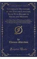 A Complete Dictionary of the English Language, Both with Regard to Sound and Meaning, Vol. 2 of 2: One Main Object of Which Is, to Establish a Plain and Permanent Standard of Pronunciation; To Which Is Prefixed a Prosodial Grammar (Classic Reprint)