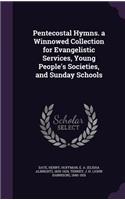 Pentecostal Hymns. a Winnowed Collection for Evangelistic Services, Young People's Societies, and Sunday Schools