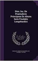 Diss. Iur. de Praeiudicio Principum Ex Abusu Iuris Feudalis Longobardici