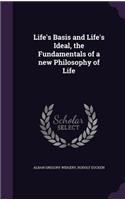 Life's Basis and Life's Ideal, the Fundamentals of a New Philosophy of Life