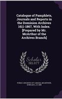 Catalogue of Pamphlets, Journals and Reports in the Dominion Archives 1611-1867, with Index. [Prepared by Mr. McArthur of the Archives Branch]