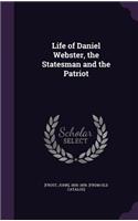 Life of Daniel Webster, the Statesman and the Patriot: (English)