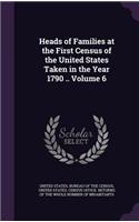 Heads of Families at the First Census of the United States Taken in the Year 1790 .. Volume 6