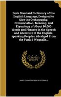 Desk Standard Dictionary of the English Language; Designed to Give the Orthography, Pronunciation, Meaning, and Etymology of About 80,000 Words and Phrases in the Speech and Literature of the English-speaking Peoples; Abridged From the Funk & Wagna