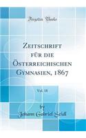 Zeitschrift für die Österreichischen Gymnasien, 1867, Vol. 18 (Classic Reprint)