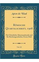 RÃ¶mische Quartalschrift, 1908, Vol. 22: FÃ¼r Christliche Altertumskunde Und FÃ¼r Kirchengeschichte; Erstes Heft (Classic Reprint)