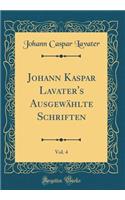 Johann Kaspar Lavater's Ausgewï¿½hlte Schriften, Vol. 4 (Classic Reprint)