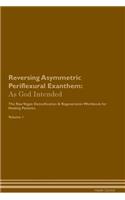 Reversing Asymmetric Periflexural Exanthem: As God Intended the Raw Vegan Plant-Based Detoxification & Regeneration Workbook for Healing Patients. Volume 1