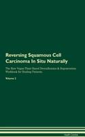 Reversing Squamous Cell Carcinoma in Situ: Naturally the Raw Vegan Plant-Based Detoxification & Regeneration Workbook for Healing Patients. Volume 2