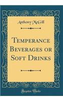 Temperance Beverages or Soft Drinks (Classic Reprint)