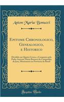 Epitome Chronologico, Genealogico, E Historico: Dividido Em Quatro Livros, E Composto Pelo Padre Antonio Maria Bonucci Da Companhia de Jesu, Missionario Na Provincia Do Brasil (Classic Reprint)