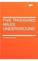 Five Thousand Miles Underground