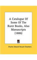 A Catalogue Of Some Of The Rarer Books, Also Manuscripts (1886)
