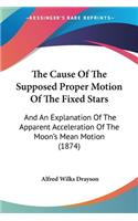 Cause Of The Supposed Proper Motion Of The Fixed Stars