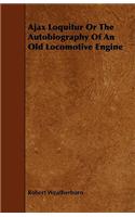 Ajax Loquitur or the Autobiography of an Old Locomotive Engine