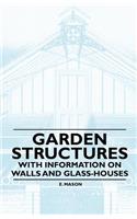 Garden Structures - With Information on Walls and Glass-houses
