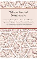 Weldon's Practical Needlework Comprising - Knitting, Crochet, Drawn Thread Work, Netting, Knitted Edgings & Shawls, Mountmellick Embroidery. With Full Working Descriptions and Illustrations