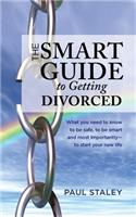 Smart Guide to Getting Divorced: What you need to know to be safe, to be smart and most importantly - to start your new life