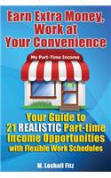 Earn Extra Money, Work At Your Convenience: Your Guide to 21 Realistic Part -Time Income Opportunities with Flexible Work Schedules(English)