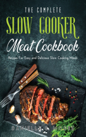 The Complete Slow Cooker Meat Cookbook: Recipes For Easy and Delicious Slow Cooking Meals