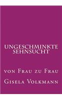 Ungeschminkte Sehnsucht: von Frau zu Frau