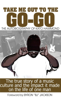 Take Me Out The The Go-Go: The True Story Of A Music Culture And The Impact It Made On The Life Of One Man(English)