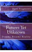 Futures Yet Unknown: Dreams Become Reality