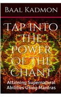 Tap Into The Power Of The Chant: Attaining Supernatural Abilities Using Mantras(1 Supernatural Attainments)