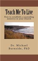 Teach Me To Live: How to Establish a Counseling Ministry in Your Church