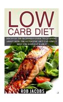 Low Carb Diet: Discover the Beginner's Guide to Learning about How the Ketogenic Diet Can Simply Help You Burn Fat Easily!