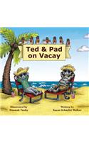 Ted & Pad on Vacay