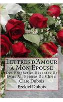 Lettres d'Amour à Mon Epouse: Des Prophéties Récentes De Jésus A l'Epouse Du Christ